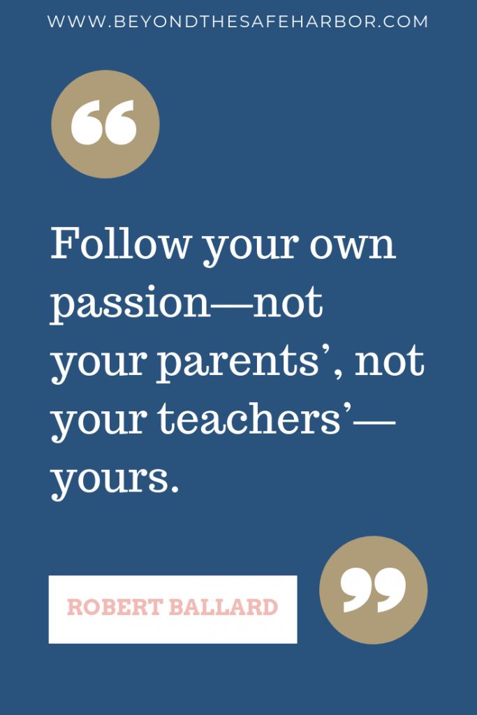 Follow your own passion—not your parents’, not your teachers’—yours. – Robert Ballard