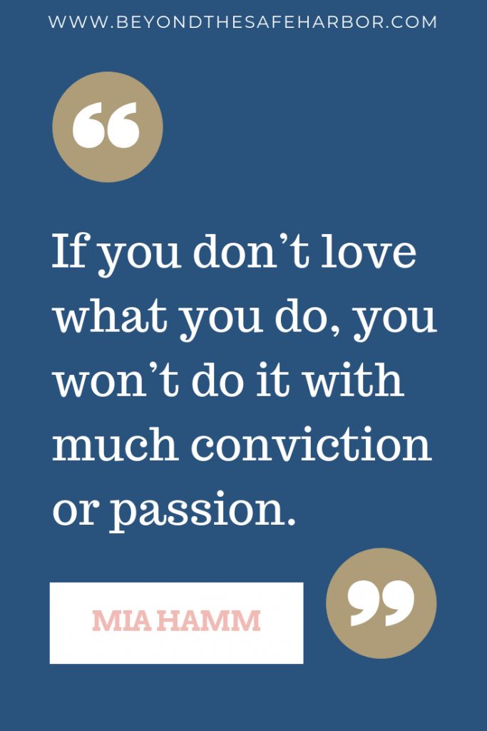 If you don’t love what you do, you won’t do it with much conviction or passion. – Mia Hamm