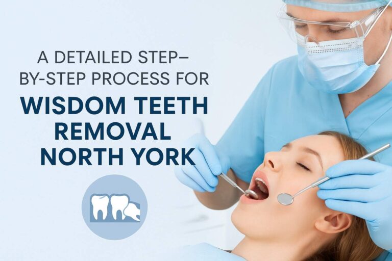 A Detailed Step-by-Step Process for Wisdom Teeth Removal in North York A Detailed Step-by-Step Process for Wisdom Teeth Removal in North York